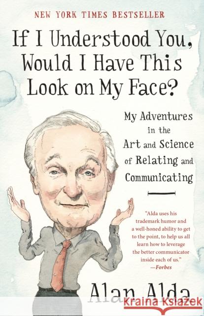 If I Understood You, Would I Have This Look on My Face?: My Adventures in the Art and Science of Relating and Communicating Alan Alda 9780812989151 Random House USA Inc - książka