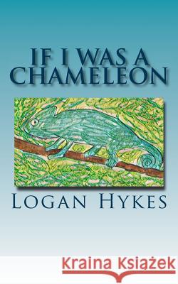 If I Was A Chameleon Hykes, Logan 9781973710684 Createspace Independent Publishing Platform - książka