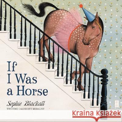 If I Was a Horse Sophie Blackall 9780316510981 Little, Brown Books for Young Readers - książka