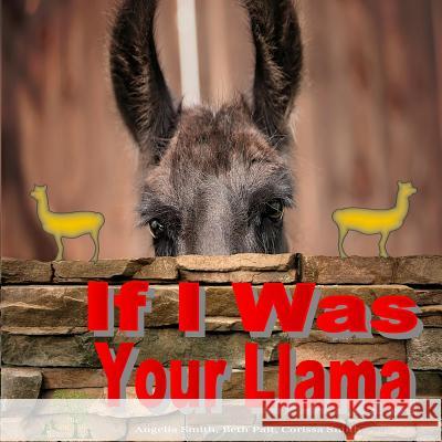 If I Was Your Llama: Llamas and Alpacas Angelia Smith Beth Pait Corissa Smith 9781537224114 Createspace Independent Publishing Platform - książka