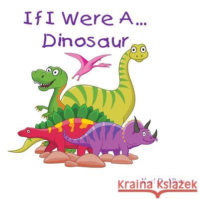 If I Were A Dinosaur Allen, Kari D. 9781502936837 Createspace - książka