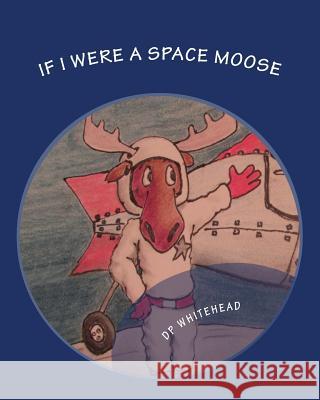 If I Were A Space Moose Whitehead, D. P. 9781492199076 Createspace - książka