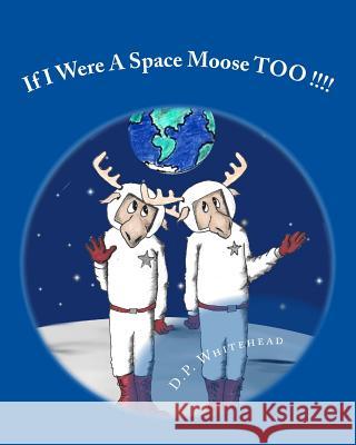 If I Were A Space Moose TOO !!!! Whitehead, D. P. 9781517080143 Createspace - książka