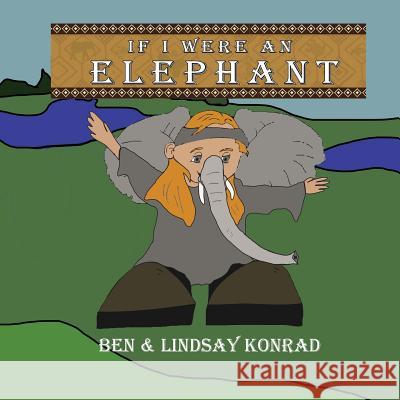 If I Were an Elephant Ben Konrad, Lindsay Konrad 9781365072772 Lulu.com - książka