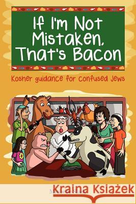 If I'm Not Mistaken, That's Bacon: Kosher guidance for confused Jews Slade, Michelle 9781477623732 Createspace - książka