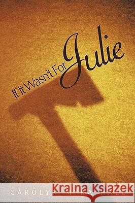 If It Wasn't for Julie Hall, Carolyn Myra 9781449015657 Authorhouse - książka