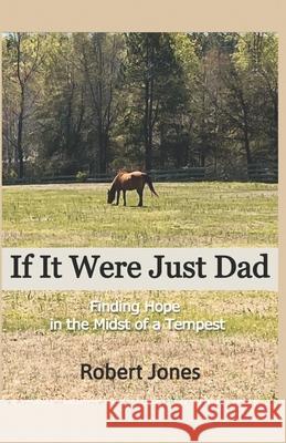 If It Were Just Dad: Finding Hope in the Midst of a Tempest Robert Jones 9781735397245 Bob Jones - książka
