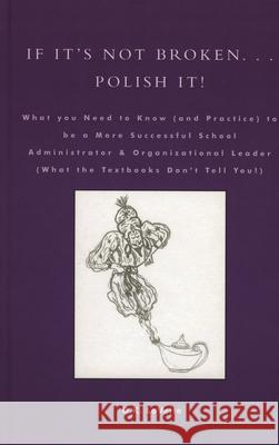 If It's Not Broken. . . Polish It!: What You Need to Know (and Practice) to be a More Successful School Administrator & Organizational Leader (What th Lovette, O. K. 9780761829485 University Press of America - książka