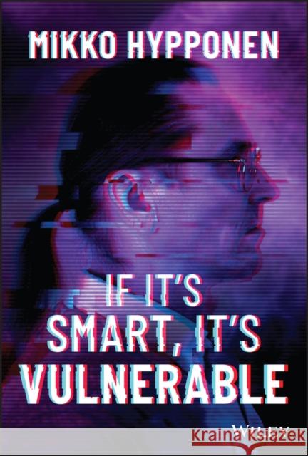 If It's Smart, It's Vulnerable Mikko Hypponen 9781119895183 John Wiley & Sons Inc - książka
