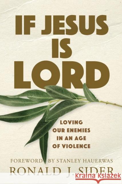 If Jesus Is Lord: Loving Our Enemies in an Age of Violence Ronald J. Sider Stanley Hauerwas 9780801036286 Baker Academic - książka