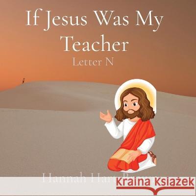 If Jesus Was My Teacher: Letter N Hannah L Hart-Brown   9781088205211 IngramSpark - książka