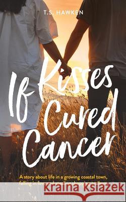 If Kisses Cured Cancer T. S. Hawken 9780648255802 Timothy Hawken - książka