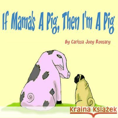 If Mama's A Pig, Then I'm A Pig Rousary, Carissa Joey 9781495294037 Createspace - książka