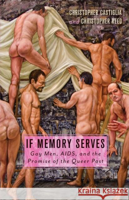 If Memory Serves: Gay Men, Aids, and the Promise of the Queer Past Castiglia, Christopher 9780816676118 University of Minnesota Press - książka