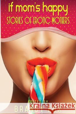If Mom's Happy: Stories of Erotic Mothers Brandy Fox 9780996904551 Cwtch Press - książka