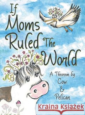 If Moms Ruled the World: A Theorem by Cow & Pelican Jennifer Aley Kenney 9781665705981 Archway Publishing - książka