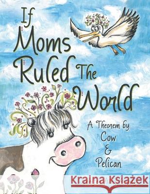 If Moms Ruled the World: A Theorem by Cow & Pelican Jennifer Aley Kenney 9781665705998 Archway Publishing - książka