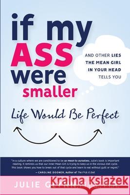 If My Ass Were Smaller Life Would be Perfect and Other Lies the Mean Girl in Your Head Tells You Julie Glynn 9781736116807 Julie Glynn - książka