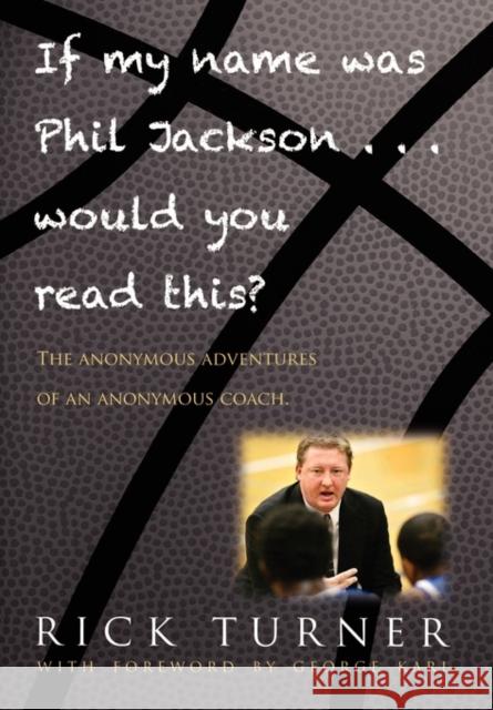 If My Name Was Phil Jackson... Would You Read This?: The Anonymous Adventures of an Anonymous Coach Turner, Rick 9780615439433 Sepia Books - książka