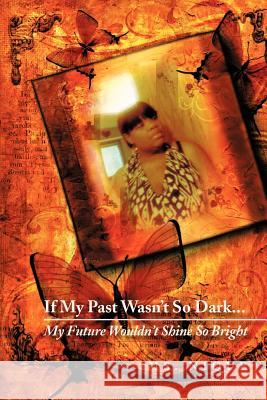 If My Past Wasn't So Dark...My Future Wouldn't Shine So Bright MS Nique 9781465378989 Xlibris Corporation - książka