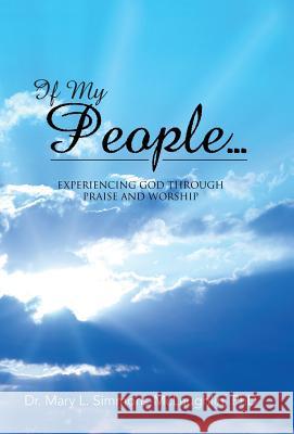 If My People...: Experiencing God Through Praise and Worship Dr Mary L Simmons-McLaughlin, PhD 9781512761269 WestBow Press - książka