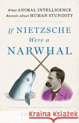 If Nietzsche Were a Narwhal: What Animal Intelligence Reveals about Human Stupidity Justin Gregg 9780316388160 Back Bay Books - książka