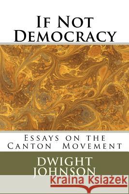 If Not Democracy: Essays on the Canton Movement Dwight Johnson 9781466384514 Createspace - książka