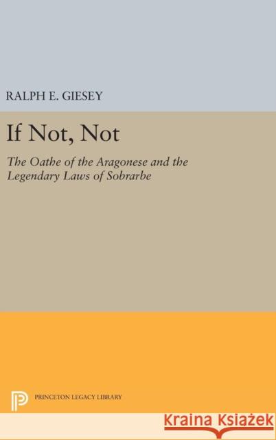 If Not, Not: The Oathe of the Aragonese and the Legendary Laws of Sobrarbe Ralph E. Giesey 9780691649238 Princeton University Press - książka