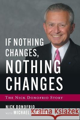 If Nothing Changes, Nothing Changes: The Nick Donofrio Story Nick Donofrio Michael DeMarco  9781544531342 Houndstooth Press - książka