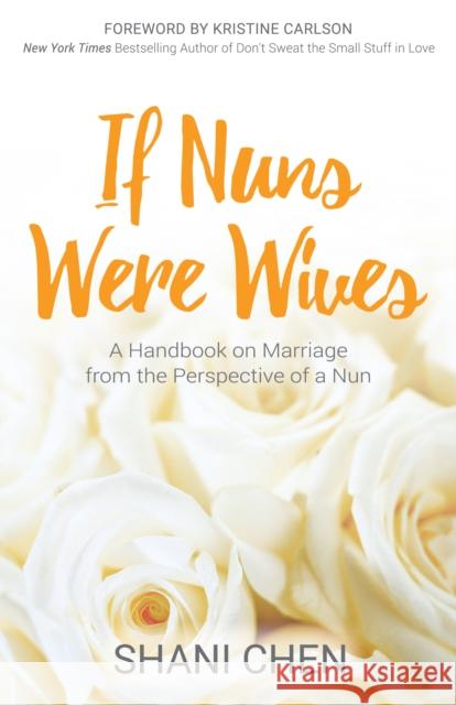 If Nuns Were Wives: A Handbook on Marriage from the Perspective of a Nun Shani Chen 9781683505532 Morgan James Publishing - książka