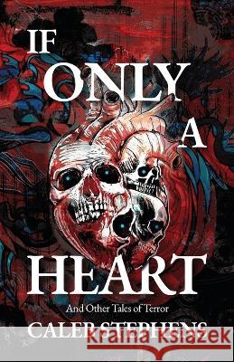If Only A Heart and Other Tales of Terror Stephens Caleb Stephens 9798985871326 Caleb Stephens - książka