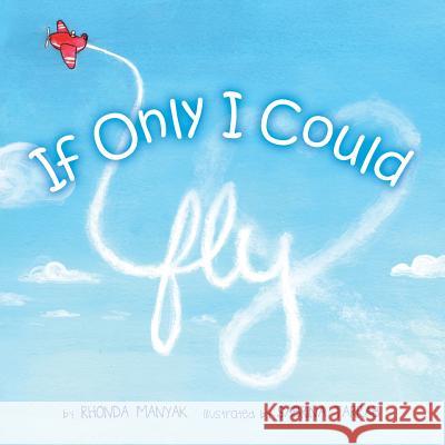 If Only I Could Fly Rhonda Manyak 9781612445052 Halo Publishing International - książka