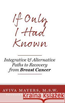 If Only I Had Known: Integrative and Alternative Paths to Recovery from Breast Cancer Aviva Mayers Alvin Pettl 9781525546761 FriesenPress - książka