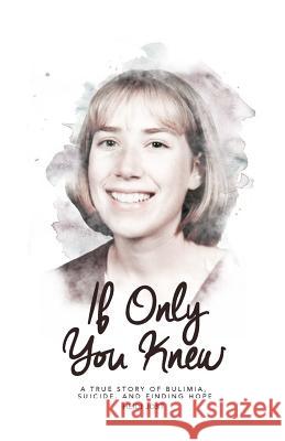 If Only You Knew: a true story of bulimia, suicide, and a journey to hope Jost, Heidi 9780986496325 Josephine Publishing - książka