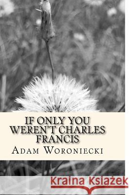 If only you weren't Charles Francis Woroniecki, Adam 9781717304162 Createspace Independent Publishing Platform - książka