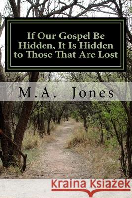 If Our Gospel Be Hidden, It Is Hidden to Those That Are Lost M. a. Jones 9781539634751 Createspace Independent Publishing Platform - książka