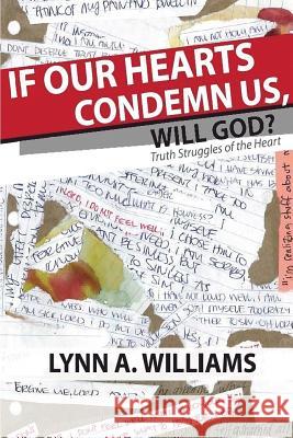If Our Hearts Condemn Us, Will God?: Truth Struggles of the Heart Lynn A. Williams 9781499744712 Createspace Independent Publishing Platform - książka