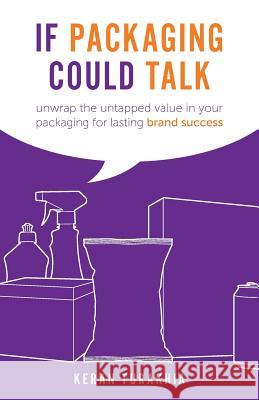 If Packaging Could Talk: unwrap the untapped value in your packaging for lasting brand success Keran Turakhia 9781781332290 Rethink Press - książka