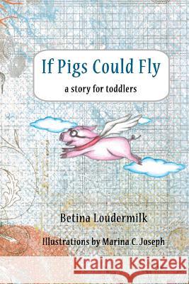 If Pigs Could Fly: a story for toddlers Joseph, Marina C. 9781533204820 Createspace Independent Publishing Platform - książka