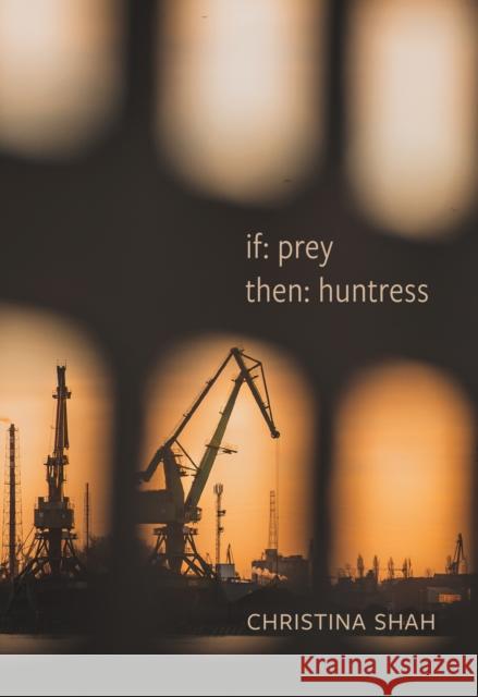if: prey, then: huntress: poems Christina Shah 9780889715028 Nightwood Editions - książka