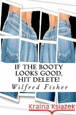 If The Booty Looks Good, Hit Delete! Fisher, Wilfred 9781453828854 Createspace - książka