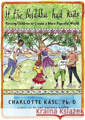 If the Buddha Had Kids: Raising Children to Create a More Peaceful World Charlotte Kasl 9780143116318 Penguin Books - książka