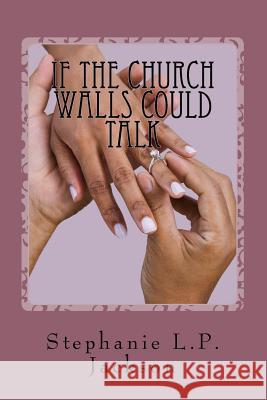 If The Church Walls Could Talk: Forbidden Matters of the Heart Volume 2 Jackson, Stephanie L. P. 9781530447947 Createspace Independent Publishing Platform - książka