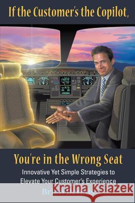 If the Customer's the Copilot, You're in the Wrong Seat: Innovative Yet Simple Strategies to Elevate Your Customer's Experience Brian Samuel Dennis Barbara Munson Marty Petersen 9780997675108 Servicewerkz - książka