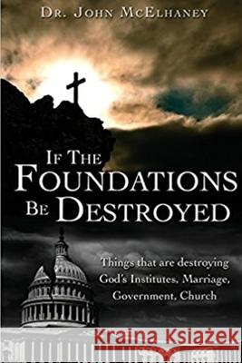 If the Foundations be Destroyed Dr John McElhaney 9780359866823 Lulu.com - książka