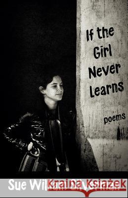 If the Girl Never Learns: Poems Sue William Silverman 9781941799642 Brick Mantel Books - książka