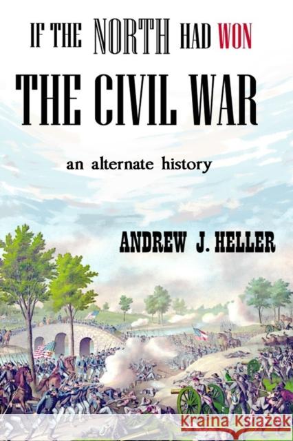 If the North Had Won the Civil War Andrew J. Heller 9780359667345 Lulu.com - książka