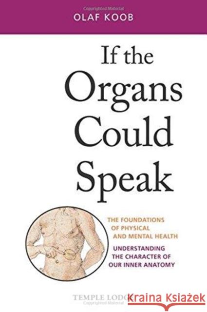 If the Organs Could Speak: The Foundations of Physical and Mental Health - Understanding the Character of our Inner Anatomy Olaf Koob 9781912230150 Temple Lodge Publishing - książka