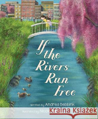 If the Rivers Run Free Andrea Debbink Nicole Wong 9781534112780 Sleeping Bear Press - książka