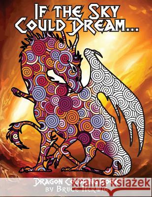 If The Sky Could Dream...: Dragon Coloring Book Herwig, Bruce 9781545106976 Createspace Independent Publishing Platform - książka